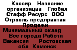 Кассир › Название организации ­ Глобал Стафф Ресурс, ООО › Отрасль предприятия ­ Продажи › Минимальный оклад ­ 1 - Все города Работа » Вакансии   . Ростовская обл.,Каменск-Шахтинский г.